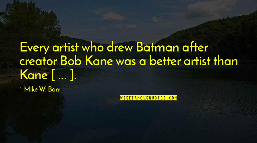 Bob Kane Quotes By Mike W. Barr: Every artist who drew Batman after creator Bob