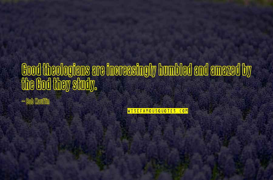 Bob Kauflin Quotes By Bob Kauflin: Good theologians are increasingly humbled and amazed by