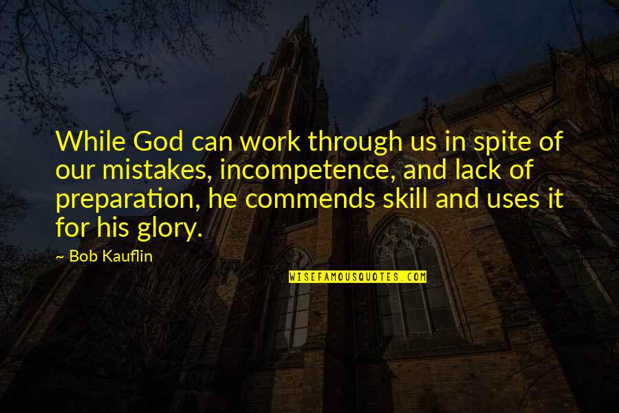 Bob Kauflin Quotes By Bob Kauflin: While God can work through us in spite Bob Kauflin Quotes By Bob Kauflin: While God can work through us in spite