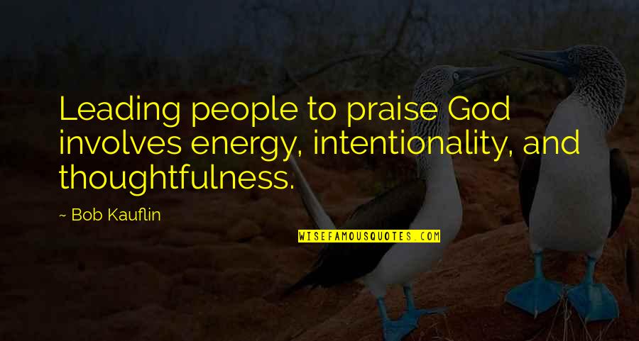 Bob Kauflin Quotes By Bob Kauflin: Leading people to praise God involves energy, intentionality,