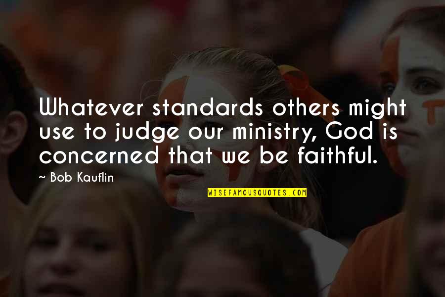 Bob Kauflin Quotes By Bob Kauflin: Whatever standards others might use to judge our Bob Kauflin Quotes By Bob Kauflin: Whatever standards others might use to judge our
