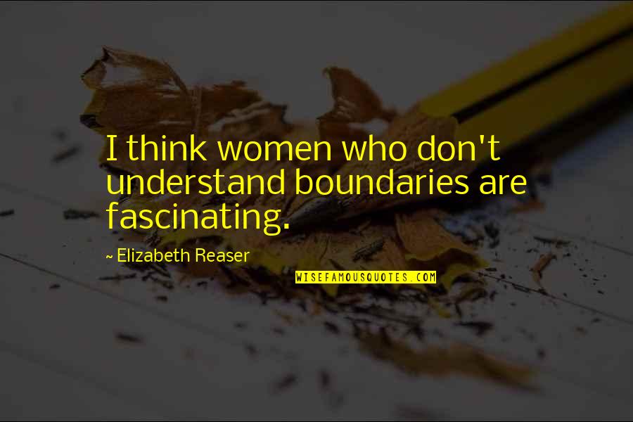 Bob Kauflin Quotes By Elizabeth Reaser: I think women who don't understand boundaries are Bob Kauflin Quotes By Elizabeth Reaser: I think women who don't understand boundaries are