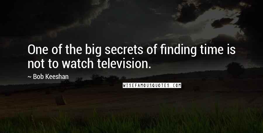 Bob Keeshan quotes: One of the big secrets of finding time is not to watch television.