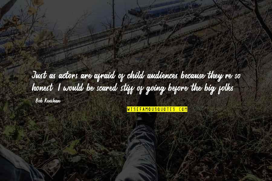 Bob Keeshan Quotes By Bob Keeshan: Just as actors are afraid of child audiences