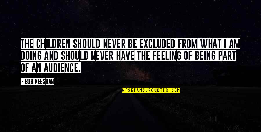 Bob Keeshan Quotes By Bob Keeshan: The children should never be excluded from what