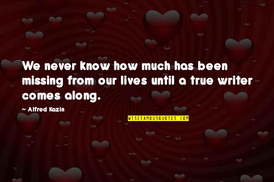 Bob Kersee Quotes By Alfred Kazin: We never know how much has been missing Bob Kersee Quotes By Alfred Kazin: We never know how much has been missing