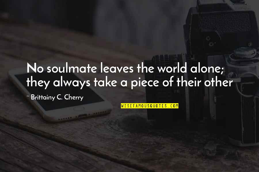 Bob Kersee Quotes By Brittainy C. Cherry: No soulmate leaves the world alone; they always