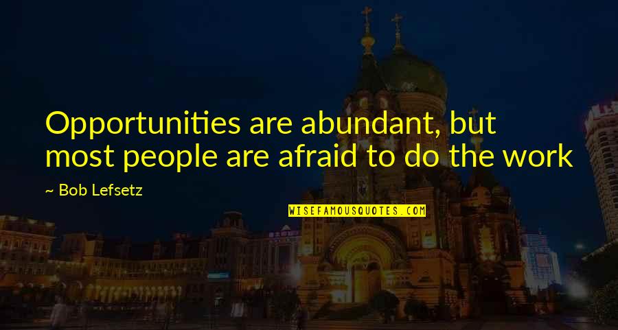 Bob Lefsetz Quotes By Bob Lefsetz: Opportunities are abundant, but most people are afraid