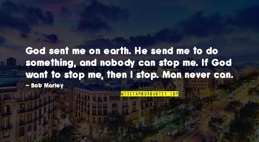 Bob Marley Best Quotes By Bob Marley: God sent me on earth. He send me Bob Marley Best Quotes By Bob Marley: God sent me on earth. He send me