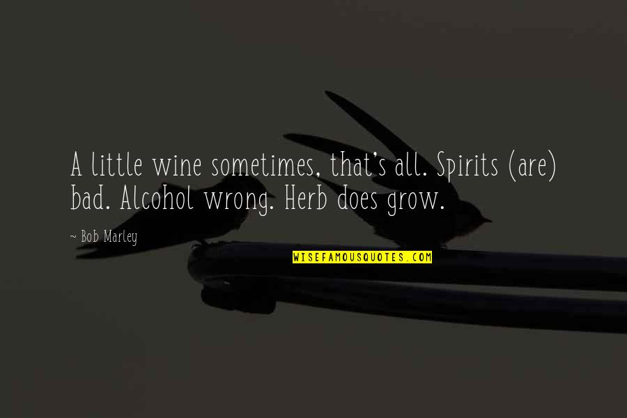 Bob Marley Best Quotes By Bob Marley: A little wine sometimes, that's all. Spirits (are)