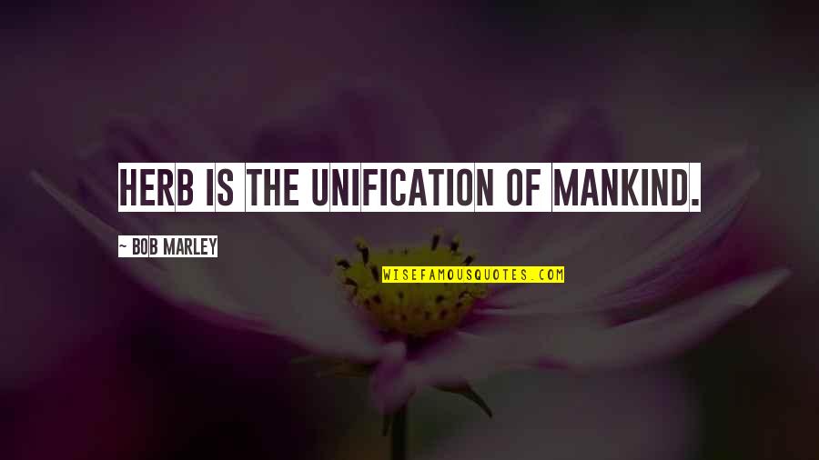 Bob Marley Best Quotes By Bob Marley: Herb is the unification of mankind. Bob Marley Best Quotes By Bob Marley: Herb is the unification of mankind.