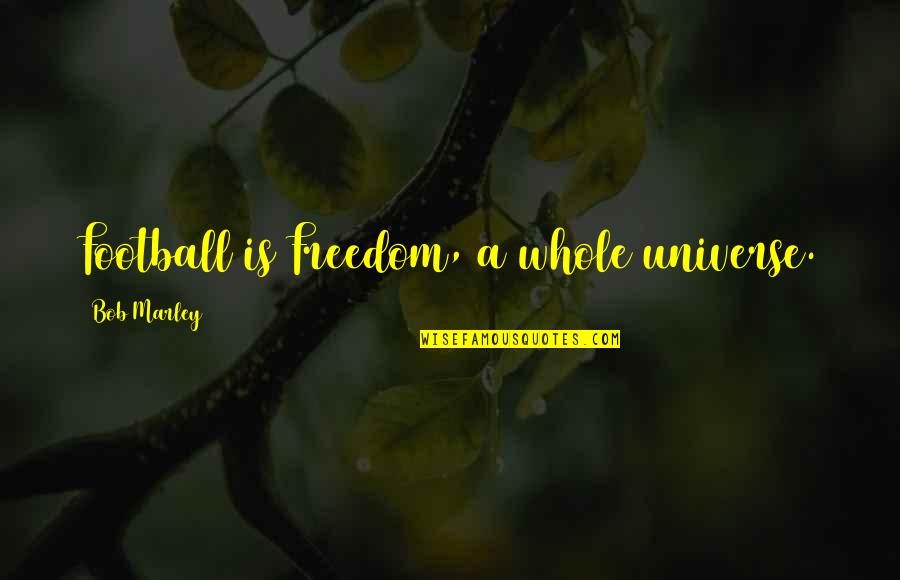 Bob Marley Football Quotes By Bob Marley: Football is Freedom, a whole universe.