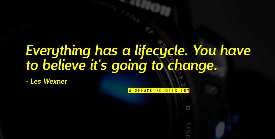 Bob Marley Futbol Quotes By Les Wexner: Everything has a lifecycle. You have to believe