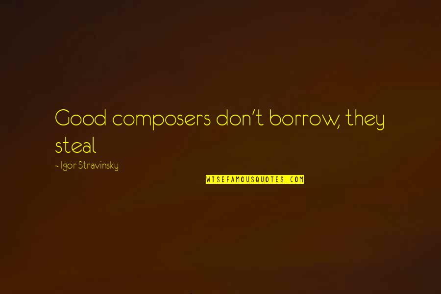 Bob Marley Inspirational Quotes By Igor Stravinsky: Good composers don't borrow, they steal Bob Marley Inspirational Quotes By Igor Stravinsky: Good composers don't borrow, they steal