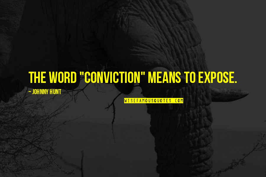 Bob Marley Inspirational Quotes By Johnny Hunt: The word "conviction" means to expose. Bob Marley Inspirational Quotes By Johnny Hunt: The word "conviction" means to expose.
