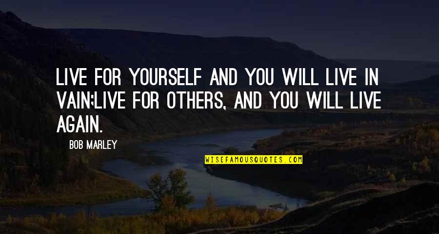 Bob Marley Live For Yourself Quotes By Bob Marley: Live for yourself and you will live in