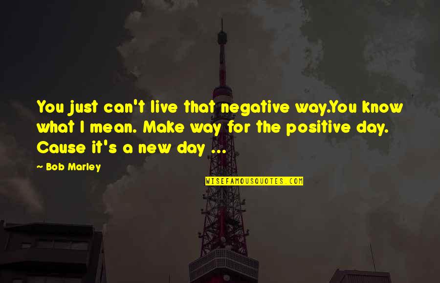 Bob Marley Positive Vibration Quotes By Bob Marley: You just can't live that negative way.You know