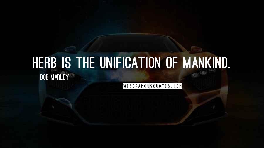 Bob Marley quotes: Herb is the unification of mankind.