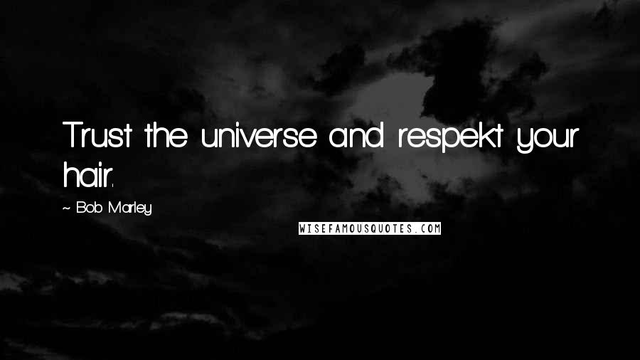 Bob Marley quotes: Trust the universe and respekt your hair.