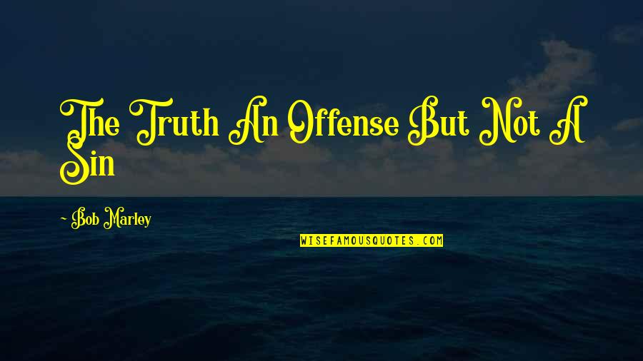 Bob Marley Quotes By Bob Marley: The Truth An Offense But Not A Sin