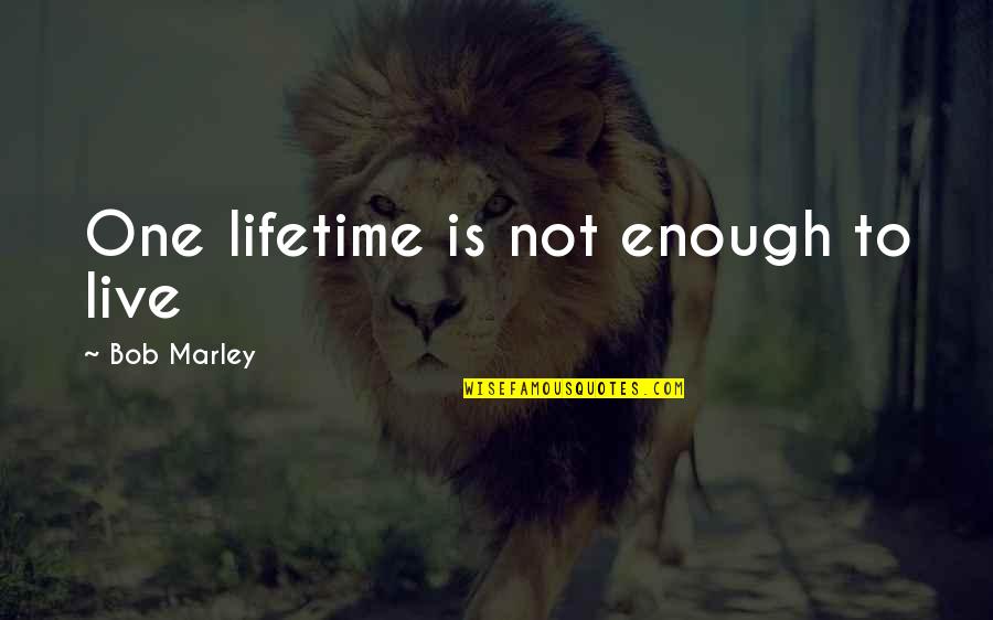 Bob Marley Quotes By Bob Marley: One lifetime is not enough to live
