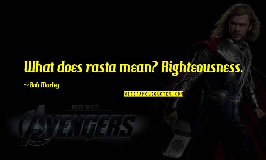 Bob Marley Quotes By Bob Marley: What does rasta mean? Righteousness.