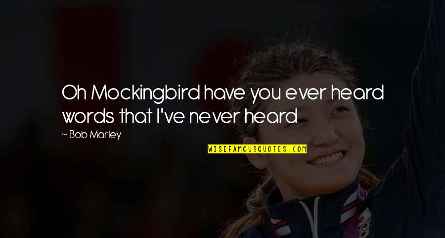 Bob Marley Quotes By Bob Marley: Oh Mockingbird have you ever heard words that