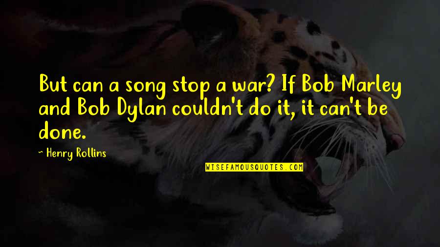 Bob Marley Quotes By Henry Rollins: But can a song stop a war? If