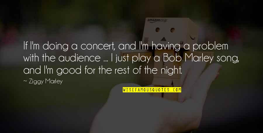Bob Marley Quotes By Ziggy Marley: If I'm doing a concert, and I'm having