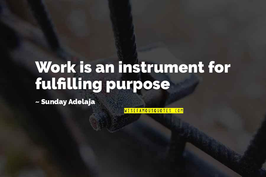 Bob Marley Redemption Song Quotes By Sunday Adelaja: Work is an instrument for fulfilling purpose