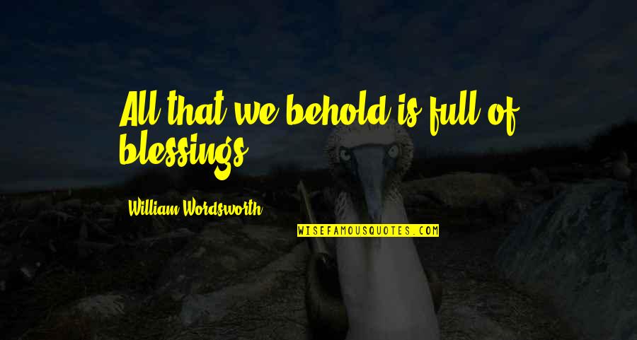 Bob Marley Short Life Quotes By William Wordsworth: All that we behold is full of blessings.
