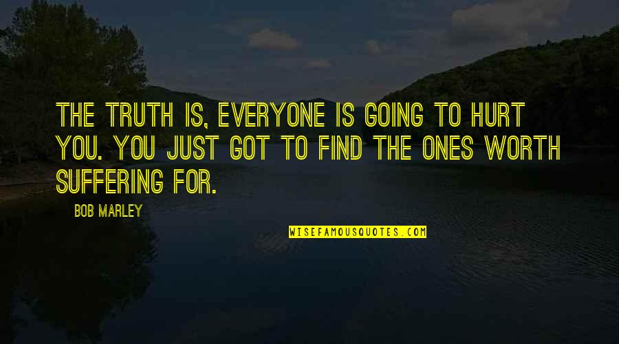 Bob Marley Worth It Quotes By Bob Marley: The truth is, everyone is going to hurt Bob Marley Worth It Quotes By Bob Marley: The truth is, everyone is going to hurt