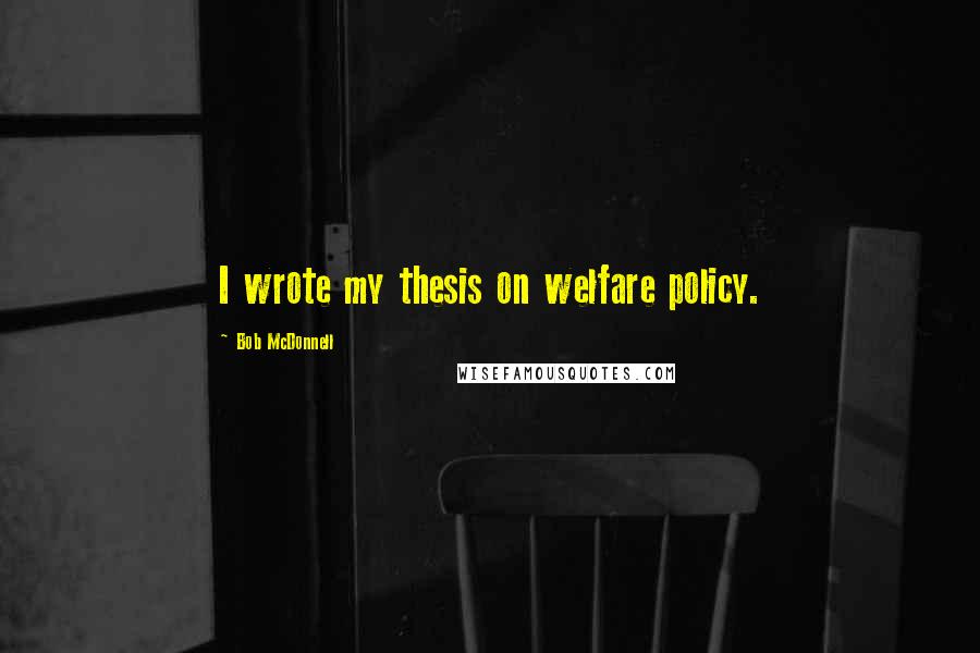 Bob McDonnell quotes: I wrote my thesis on welfare policy.