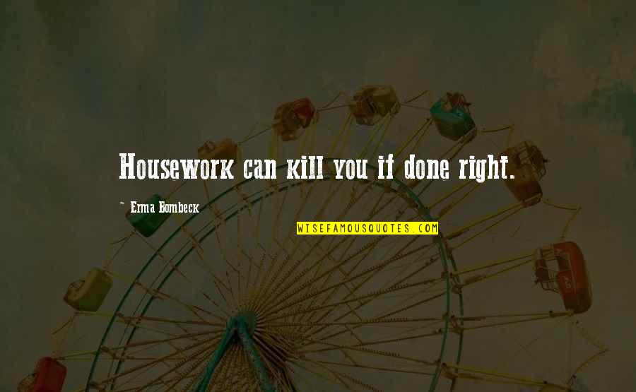 Bob Mcelligott Quotes By Erma Bombeck: Housework can kill you if done right.