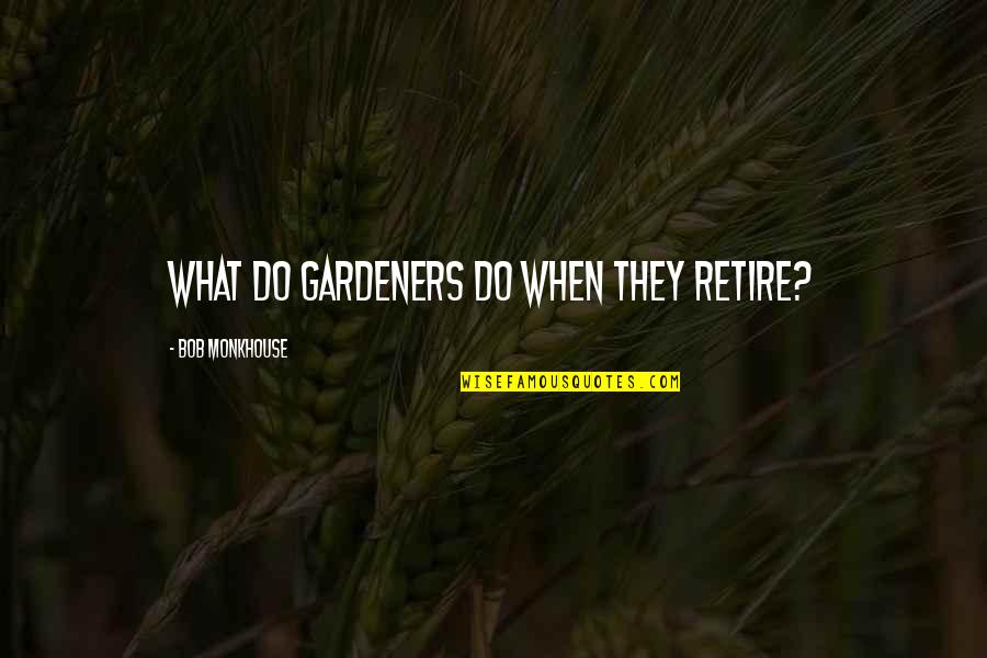 Bob Monkhouse Funny Quotes By Bob Monkhouse: What do gardeners do when they retire?