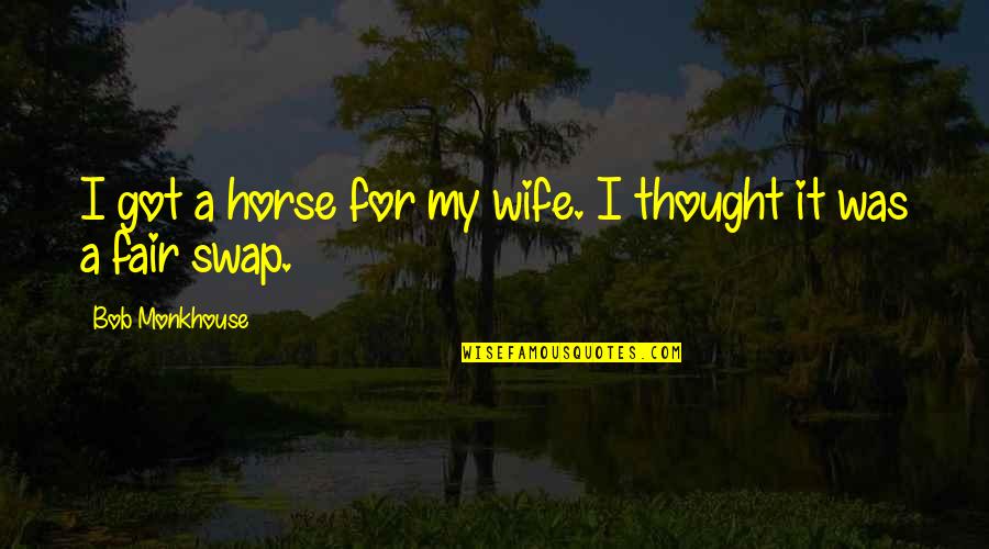 Bob Monkhouse Funny Quotes By Bob Monkhouse: I got a horse for my wife. I
