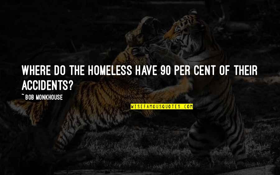 Bob Monkhouse Funny Quotes By Bob Monkhouse: Where do the homeless have 90 per cent