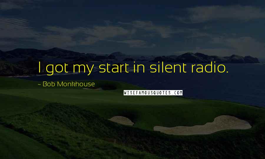 Bob Monkhouse quotes: I got my start in silent radio.