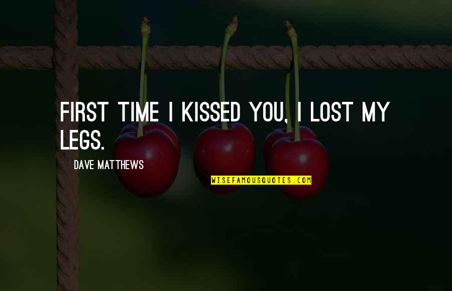 Bob Morton Quotes By Dave Matthews: First time I kissed you, I lost my