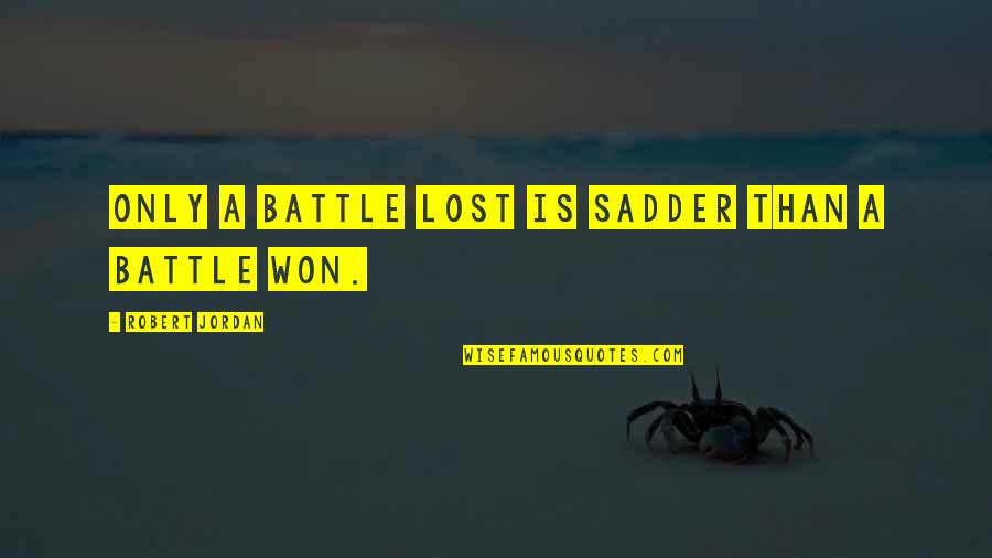 Bob Morton Quotes By Robert Jordan: Only a battle lost is sadder than a
