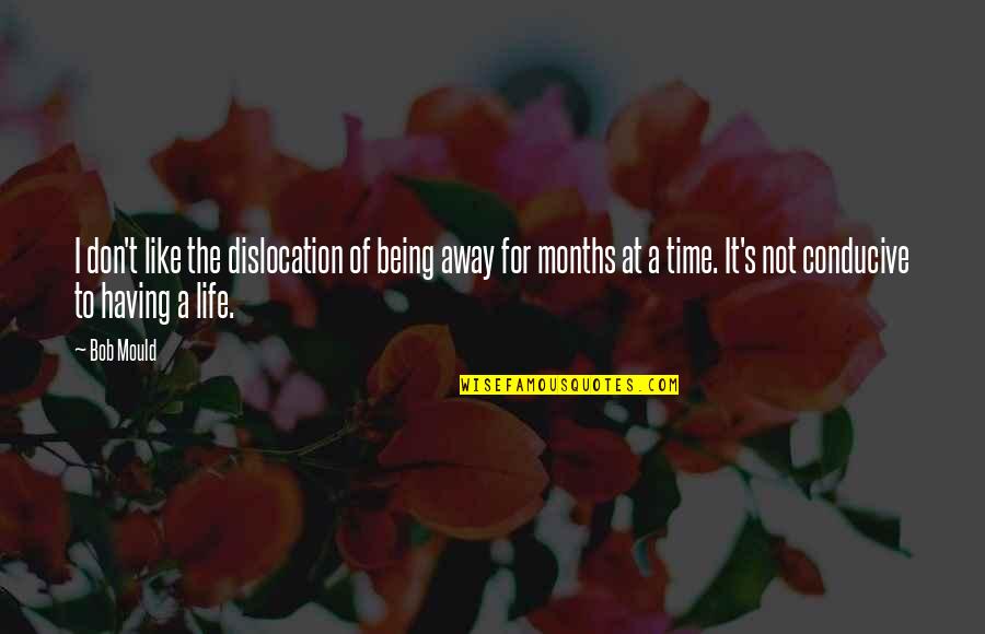 Bob Mould Quotes By Bob Mould: I don't like the dislocation of being away Bob Mould Quotes By Bob Mould: I don't like the dislocation of being away