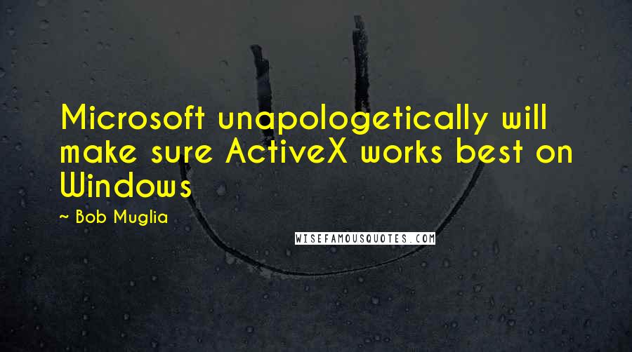 Bob Muglia quotes: Microsoft unapologetically will make sure ActiveX works best on Windows