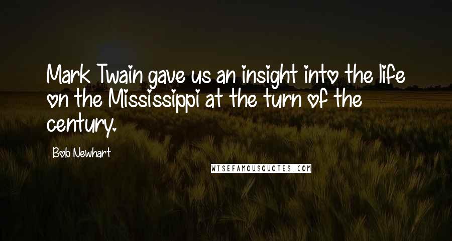 Bob Newhart quotes: Mark Twain gave us an insight into the life on the Mississippi at the turn of the century.
