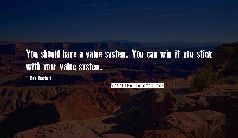 Bob Newhart quotes: You should have a value system. You can win if you stick with your value system.