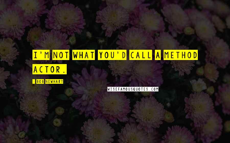 Bob Newhart quotes: I'm not what you'd call a Method actor.