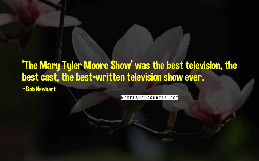 Bob Newhart quotes: 'The Mary Tyler Moore Show' was the best television, the best cast, the best-written television show ever.