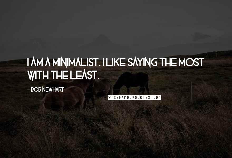 Bob Newhart quotes: I am a minimalist. I like saying the most with the least.