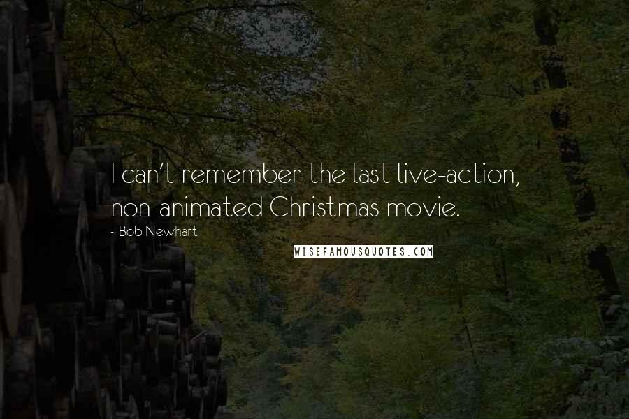 Bob Newhart quotes: I can't remember the last live-action, non-animated Christmas movie.