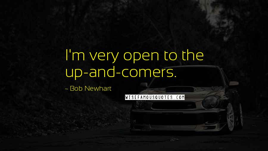 Bob Newhart quotes: I'm very open to the up-and-comers.