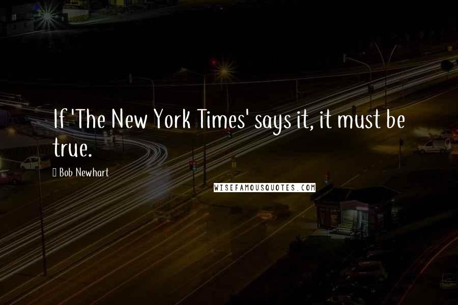 Bob Newhart quotes: If 'The New York Times' says it, it must be true.